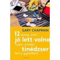 Harmat Kiadó Gary Chapman - 12 dolog, amit jó lett volna tudni, mielőtt tinédzser lett a gyerekem