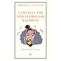 Athenaeum Kiadó Mireille Guiliano - A francia nők nem számolnak kalóriát