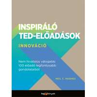 HVG KIADÓ Neil C. Hughes - Inspiráló TED-előadások: Innováció - Nem hivatalos válogatás 100 előadó legfontosabb gondolataiból