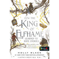 Könyvmolyképző Kiadó Kft. Holly Black - How the King of Elfhame Learned to Hate Stories - Hogyan gyűlölte meg Elfhon királya a történeteket