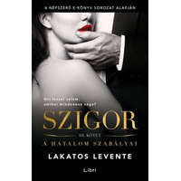 Libri Kiadó Lakatos Levente - Szigor III. kötet - A hatalom szabályai