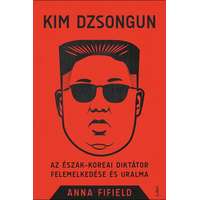 Libri Kiadó Anna Fifield-Kim Dzsongun - Az észak-koreai diktátor felemelkedése és uralma