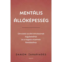 Édesvíz Kiadó Damon Zahariades - Mentális állóképesség - Útmutató az élet kihívásainak legyőzéséhez, és a negatív érzelmek feloldásához
