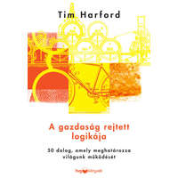 HVG Könyvek Tim Harford - A gazdaság rejtett logikája - 50 dolog, amely meghatározza világunk működését