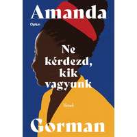 Open Books Amanda Gorman - Ne kérdezd, kik vagyunk - Versek