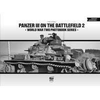  Panzer III on the Battlefield. Volume 2 - World War Two Photobook Series Vol. 18.