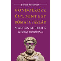 Gondolkozz úgy, mint egy római császár - Marcus Aurelius sztoikus filozófiája