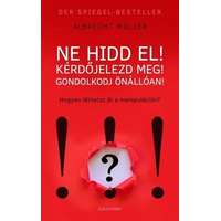 Alexandra Kiadó Ne hidd el! Kérdőjelezd meg! Gondolkozz önállóan! - Hogyan látsz át a manipuláción?