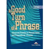  A Good Turn of Phrase Phrasal Verbs a Prepositional Phrases - Student's Book – James Milton