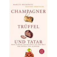  CHAMPAGNER, TRÜFFEL UND TATAR: Neue kuriose Geschichten aus der Welt der Speisen und Getränke – M. Reckewitz