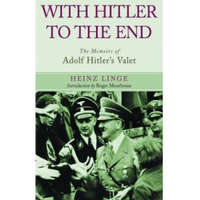  With Hitler to the End: The Memoirs of Adolf Hitler's Valet – Heinz Linge