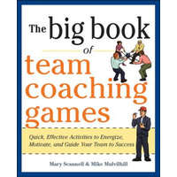  Big Book of Team Coaching Games: Quick, Effective Activities to Energize, Motivate, and Guide Your Team to Success – Mary Scannell