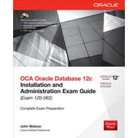  OCA Oracle Database 12c Installation and Administration Exam Guide (Exam 1Z0-062) [With CDROM] – John Watson