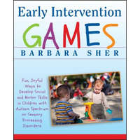  Early Intervention Games - Fun, Joyful Ways to Develop Social and Motor Skills in Children with Autism Spectrum or Sensory Processing Disorders – Barbara Sher