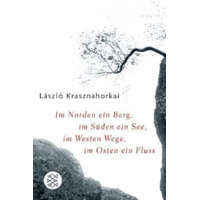 Im Norden ein Berg, im Süden ein See, im Westen Wege, im Osten ein Fluß – László Krasznahorkai,Christina Viragh