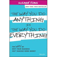 Way You Do Anything is the Way You Do Everything - The Why of Why Your Business Isn't Making More Money – Suzanne Evans
