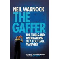  Gaffer: The Trials and Tribulations of a Football Manager – Neil Warnock