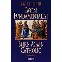 Born Fundamentalist, Born Again Catholic – David B Currie
