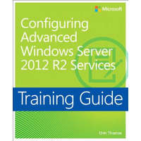  Training Guide Configuring Advanced Windows Server 2012 R2 Services (MCSA) – Orin Thomas