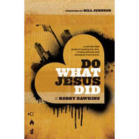  Do What Jesus Did - A Real-Life Field Guide to Healing the Sick, Routing Demons and Changing Lives Forever – Robby Dawkins