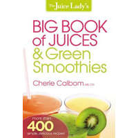 Juice Lady's Big Book Of Juices And Green Smoothies, The – Cherie Calbom