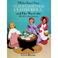  Make Your Own Old-Fashioned Cloth Doll and Her Wardrobe: With Full-Size Patterns – Claire Bryant