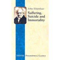 Suffering, Suicide and Immortality – Arthur Schopenhauer,T. Bailey Saunders