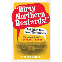  "Dirty Northern B*st*rds" And Other Tales From The Terraces – Tim Marshall