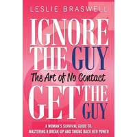  Ignore the Guy, Get the Guy - The Art of No Contact – Leslie Braswell