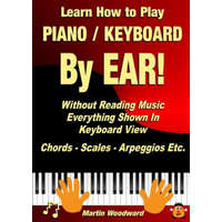  Learn How to Play Piano / Keyboard by Ear! Without Reading Music: Everything Shown in Keyboard View Chords - Scales - Arpeggios Etc. – Martin Woodward