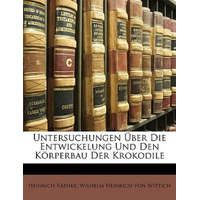 Untersuchungen Über Die Entwickelung Und Den Körperbau Der Krokodile – Heinrich Rathke,Wilhelm Heinrich Von Wittich