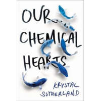 Our Chemical Hearts – Krystal Sutherlandová