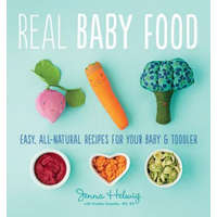Real Baby Food: Easy, All-Natural Recipes For Your Baby and Toddler – Jenna Helwig