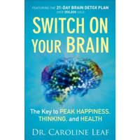 Switch On Your Brain - The Key to Peak Happiness, Thinking, and Health – Dr Caroline Leaf