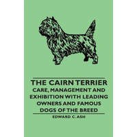  Cairn Terrier - Care, Management and Exhibition with Leading Owners and Famous Dogs of the Breed – Ash, Edward C.