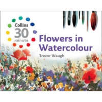  Collins 30 Minute Flowers in Watercolour – Trevor Waugh