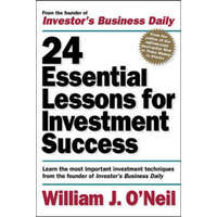  24 Essential Lessons for Investment Success: Learn the Most Important Investment Techniques from the Founder of Investor's Business Daily – William O´Neil