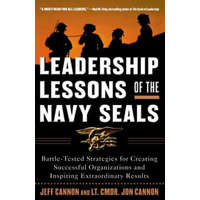  Leadership Lessons of the Navy SEALS: Battle-Tested Strategies for Creating Successful Organizations and Inspiring Extraordinary Results – Jon Cannon