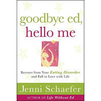  Goodbye Ed, Hello Me: Recover from Your Eating Disorder and Fall in Love with Life – Schaefer