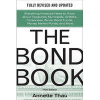  Bond Book, Third Edition: Everything Investors Need to Know About Treasuries, Municipals, GNMAs, Corporates, Zeros, Bond Funds, Money Market Funds, an – Annette Thau