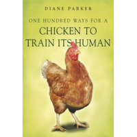 100 Ways for a Chicken to Train its Human – Diane Parker