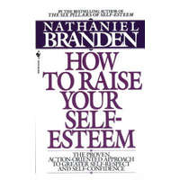  How to Raise Your Self-Esteem – Nathaniel Branden