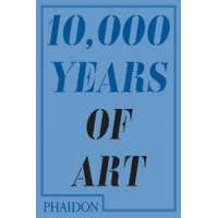  10,000 Years of Art – Larry Ball,Marshall Becker,Dr Andrew Fitzpatrick,Phaidon Editors