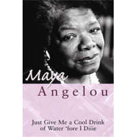  Just Give Me A Cool Drink Of Water 'Fore I Diiie – Maya Angelou