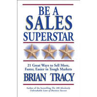  Be A Sales Superstar! 21 Great Ways to Sell More, Faster, Easier in Tough Markets – Brian Tracy