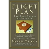  Flight Plan: The Real Secret of Success. How to Achieve More, Faster, Than You Ever Dreamed Possible. – Brian Tracy