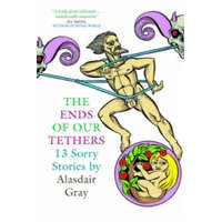 Ends Of Our Tethers: Thirteen Sorry Stories – Alasdair Gray