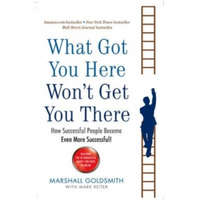  What Got You Here Won't Get You There – Marshall Goldsmith
