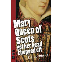 Mary Queen of Scots Got Her Head Chopped Off (NHB Modern Plays) – Liz Lockhead