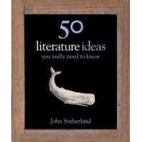 50 Literature Ideas You Really Need to Know – John Sutherland